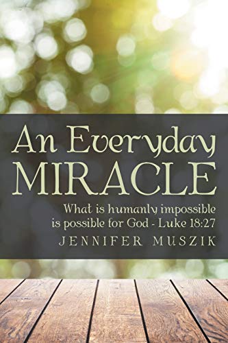 An Everyday Miracle: What is humanly impossible is possible for GodLuke 18:27