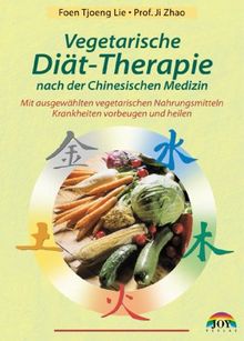 Vegetarische Diät-Therapie nach der Chinesischen Medizin: Mit ausgewählten Nahrungsmitteln Krankheiten vorbeugen und heilen