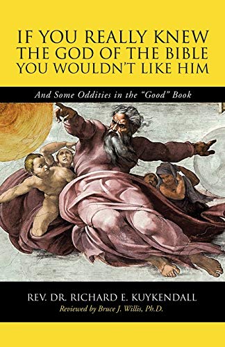 If You Really Knew the God of the Bible You Wouldn’t Like Him: And Some Oddities in the Good Book