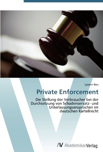 Private Enforcement: Die Stellung der Verbraucher bei der Durchsetzung von Schadensersatz- und Unterlassungsansprüchen im deutschen Kartellrecht