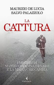 La cattura. I misteri di Matteo Messina Denaro e la mafia che cambia (Varia)