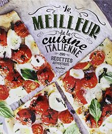 Le meilleur de la cuisine italienne : 200 recettes authentiques