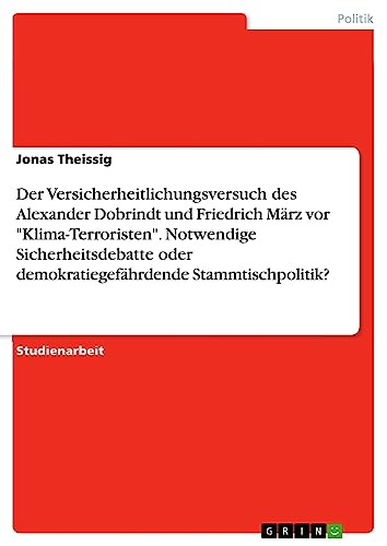 Der Versicherheitlichungsversuch des Alexander Dobrindt und Friedrich März vor Klima-Terroristen. Notwendige Sicherheitsdebatte oder demokratiegefährdende Stammtischpolitik?