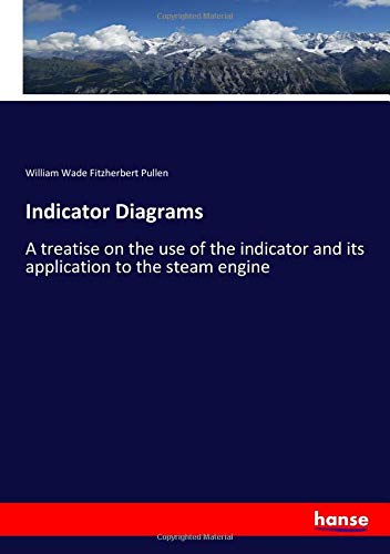 Indicator Diagrams: A treatise on the use of the indicator and its application to the steam engine