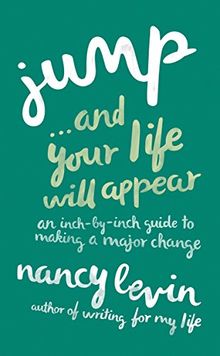 Jump...And Your Life Will Appear: An Inch-by-Inch Guide to Making a Major Change