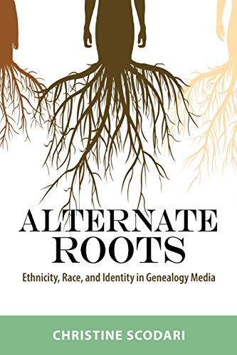 Alternate Roots: Ethnicity, Race, and Identity in Genealogy Media (Race, Rhetoric, and Media Series)