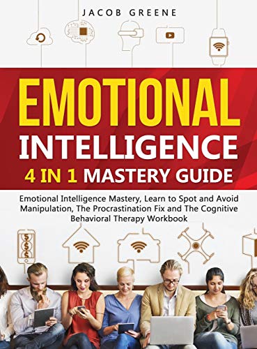 Emotional Intelligence: 4 In 1 Mastery Guide: Emotional Intelligence Mastery, Learn to Spot and Avoid Manipulation, The Procrastination Fix and The ... Emotional Intelligence Mastery, Learn to Spot