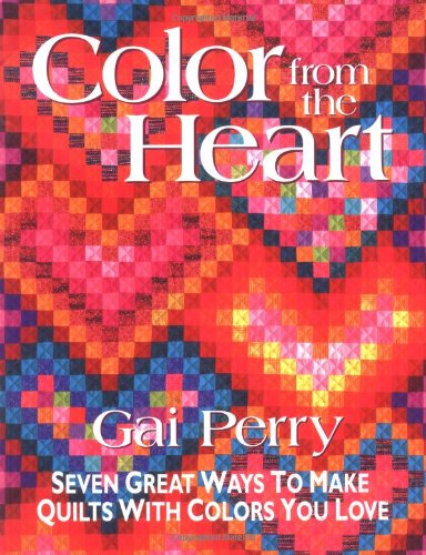 Color from the Heart - Print on Demand Edition: Seven Great Ways to Make Quilts with Colors You Love