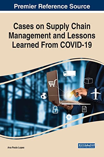 Cases on Supply Chain Management and Lessons Learned From COVID-19 (Advances in Logistics, Operations, and Management Science)