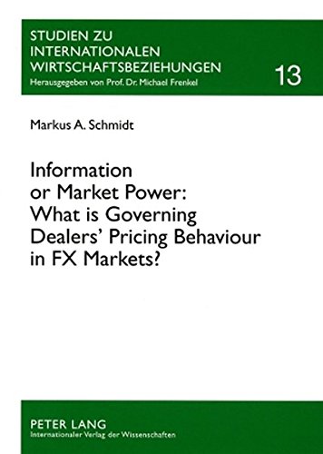 Information or Market Power: What is Governing Dealers' Pricing Behaviour in FX Markets?: An Investigation in the Spirit of the Microstructure ... zu internationalen Wirtschaftsbeziehungen)