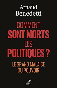 Comment sont morts les politiques ? : le grand malaise du pouvoir