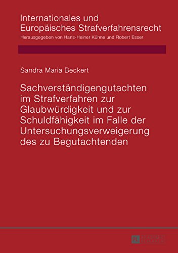 Sachverständigengutachten im Strafverfahren zur Glaubwürdigkeit und zur Schuldfähigkeit im Falle der Untersuchungsverweigerung des zu Begutachtenden ... und Europäisches Strafverfahrensrecht)