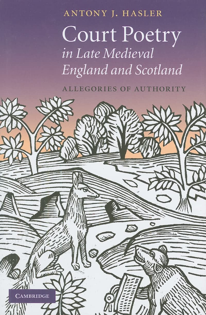 Court Poetry in Late Medieval England and Scotland: Allegories of Authority (Cambridge Studies in Medieval Literature, 80, Band 80)