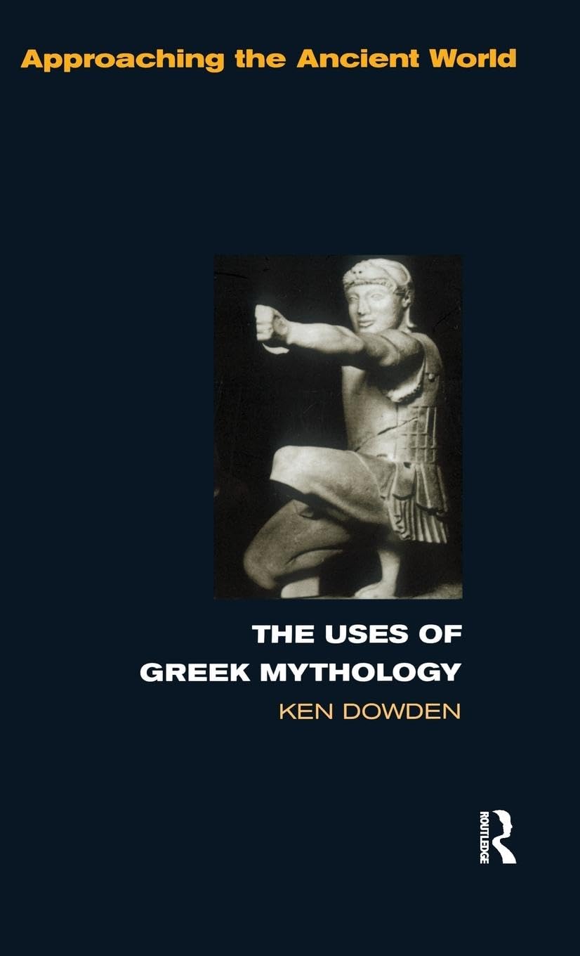 The Uses of Greek Mythology (Approaching the Ancient World)