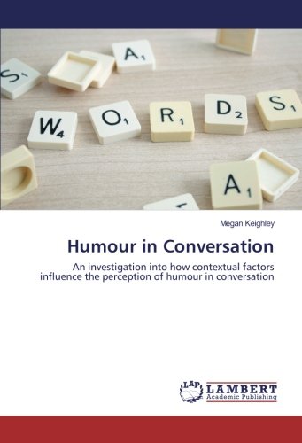 Humour in Conversation: An investigation into how contextual factors influence the perception of humour in conversation