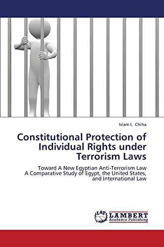Constitutional Protection of Individual Rights under Terrorism Laws: Toward A New Egyptian Anti-Terrorism Law A Comparative Study of Egypt, the United States, and International Law