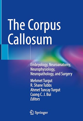 The Corpus Callosum: Embryology, Neuroanatomy, Neurophysiology, Neuropathology, and Surgery