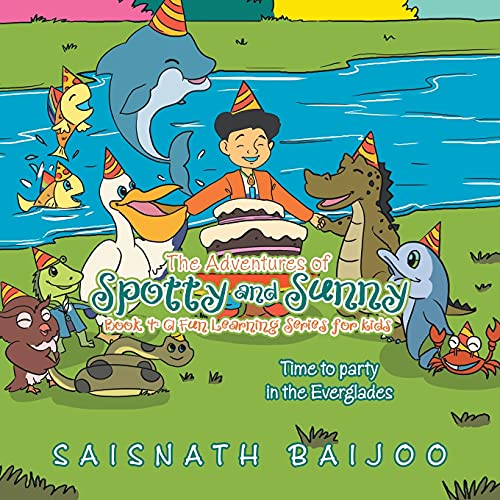 The Adventures of Spotty and Sunny Book 4: a Fun Learning Series for Kids: Time to Party in the Everglades (Adventures of Spotty and Sunny, 4)