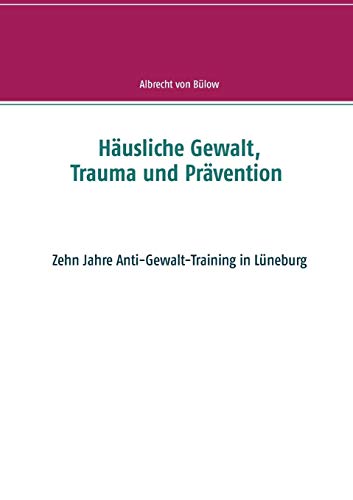 Häusliche Gewalt, Trauma und Prävention: Zehn Jahre Anti-Gewalt-Training in Lüneburg
