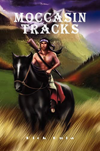 Moccasin Tracks: A Novel About Survival And Heroism Among A Band Of Crow Indians In The Old West