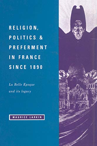 Religion, Politics and Preferment in France since 1890: La Belle Epoque and its Legacy (The Wiles Lectures)