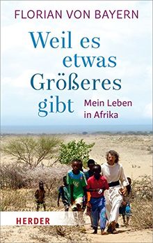 Weil es etwas Größeres gibt: Mein Leben in Afrika (HERDER spektrum)