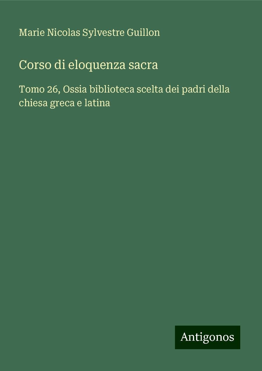 Corso di eloquenza sacra: Tomo 26, Ossia biblioteca scelta dei padri della chiesa greca e latina