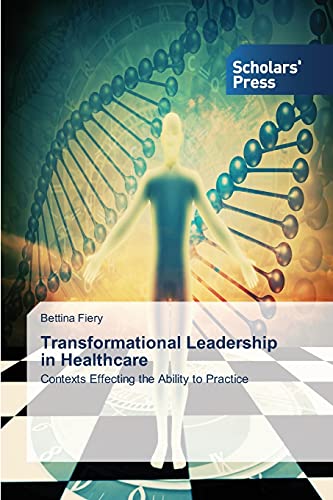 Transformational Leadership in Healthcare: Contexts Effecting the Ability to Practice