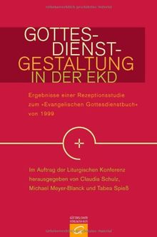 Gottesdienstgestaltung in der EKD: Ergebnisse einer Rezeptionsstudie zumEvangelischen Gottesdienstbuch von 1999