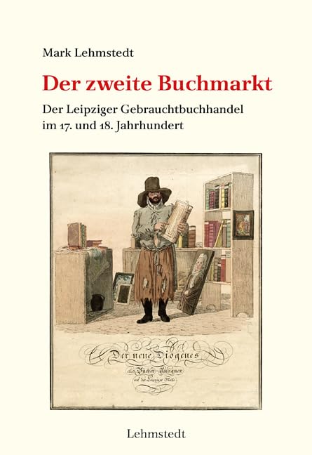Der zweite Buchmarkt: Der Leipziger Gebrauchtbuchhandel im 17. und 18. Jahrhundert. Mit einer Bibliografie der Leipziger Auktionskataloge 1670 – 1800 (Buchgeschichte(n))