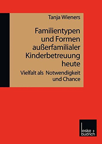 Familientypen und Formen außerfamilialer Kinderbetreuung heute: Vielfalt als Notwendigkeit und Chance (German Edition)