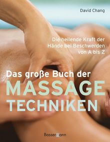 Das große Buch der Massagetechniken: Die heilende Kraft der Hände bei Beschwerden von A bis Z