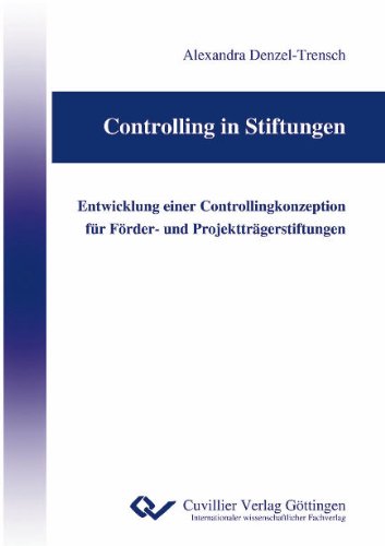 Controlling in Stiftungen: Entwicklung einer Controllingkonzeption für Förder- und Projektträgerstiftungen