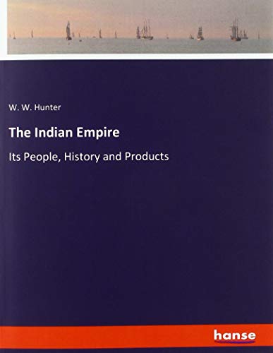 The Indian Empire: Its People, History and Products