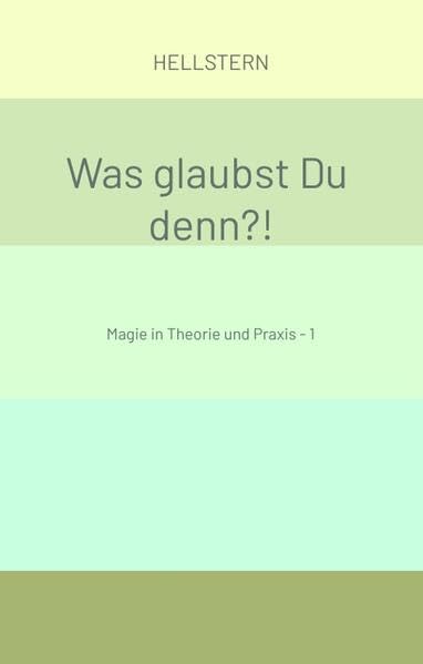 Was glaubst Du denn?!: Magie in Theorie und Praxis - 1