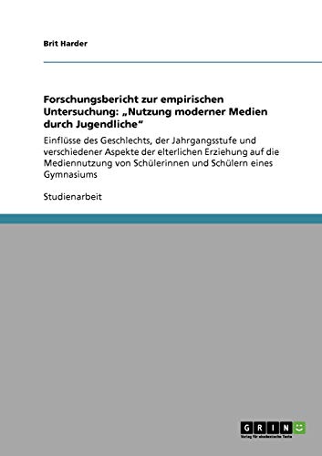 Forschungsbericht zur empirischen Untersuchung: Nutzung moderner Medien durch Jugendliche: Einflüsse des Geschlechts, der Jahrgangsstufe und ... Schülerinnen und Schülern eines Gymnasiums