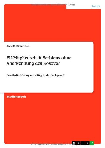 EU-Mitgliedschaft Serbiens ohne Anerkennung des Kosovo?: Ernsthafte Lösung oder Weg in die Sackgasse?