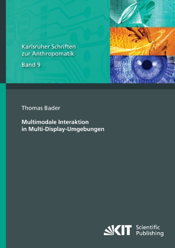 Multimodale Interaktion in Multi-Display-Umgebungen (Karlsruher Schriften zur Anthropomatik / Lehrstuhl für Interaktive Echtzeitsysteme, Karlsruher ... und Bildauswertung IOSB Karlsruhe)