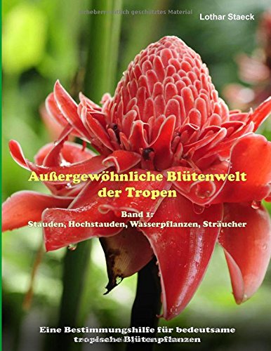 Außergewöhnliche Blütenwelt der Tropen: Band 1: Stauden, Hochstauden, Wasserpflanzen, Sträucher