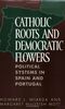 Catholic Roots and Democratic Flowers: Political Systems in Spain and Portugal