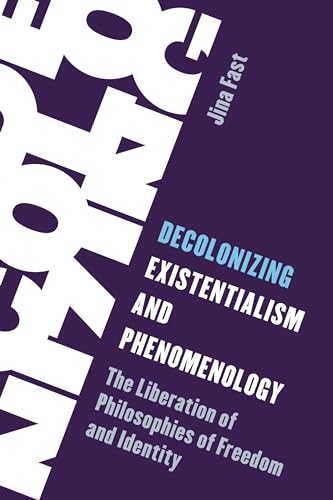 Decolonizing Existentialism and Phenomenology: The Liberation of Philosophies of Freedom and Identity (Living Existentialism)