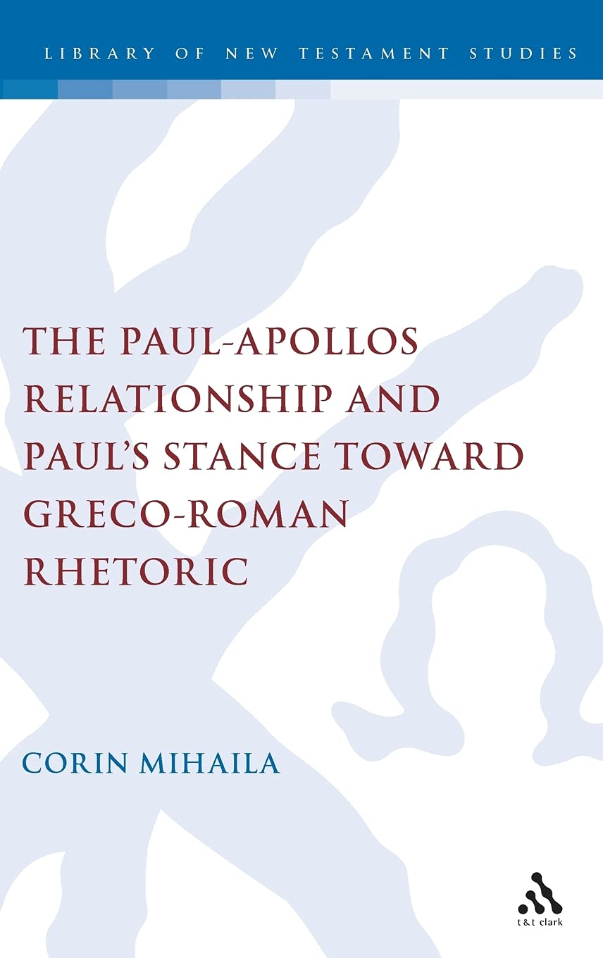 The Paul-Apollos Relationship and Paul's Stance toward Greco-Roman Rhetoric: An Exegetical and Socio-Historical Study of 1 Corinthians 1-4 (Library of New Testament Studies, 402)