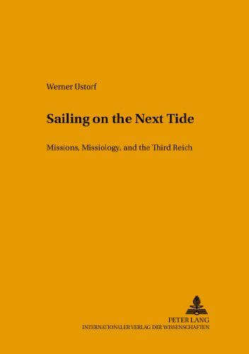 Sailing on the Next Tide: Missions, Missiology, and the Third Reich (Studien zur interkulturellen Geschichte des Christentums /Etudes d'Histoire ... in the Intercultural History of Christianity)
