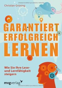 Garantiert erfolgreich lernen: Wie Sie Ihre Lese- und Lernfähigkeit steigern