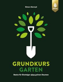 Grundkurs Garten: Basics für Einsteiger ohne grünen Daumen