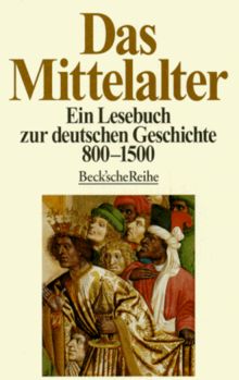 Das Mittelalter. Ein Lesebuch zur deutschen Geschichte 800 - 1500