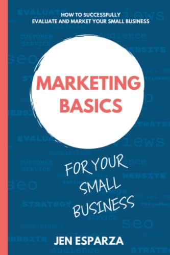 Marketing Basics for Your Small Business: How to successfully evaluate and market your small business