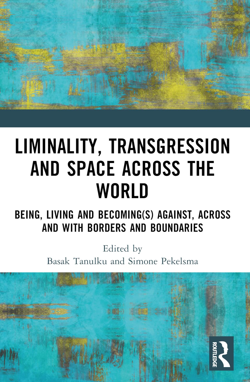 Liminality, Transgression and Space Across the World: Being, Living and Becoming(s) Against, Across and with Borders and Boundaries
