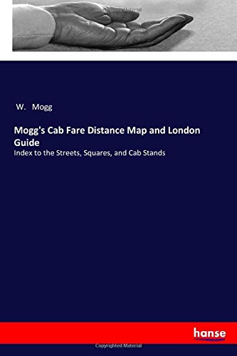 Mogg's Cab Fare Distance Map and London Guide: Index to the Streets, Squares, and Cab Stands