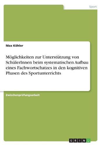 Möglichkeiten zur Unterstützung von SchülerInnen beim systematischen Aufbau eines Fachwortschatzes in den kognitiven Phasen des Sportunterrichts